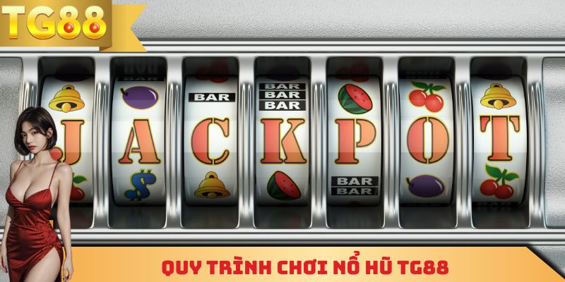 Quy trình chơi nổ hũ TG88
